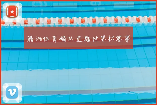 腾讯体育确认直播世界杯赛事