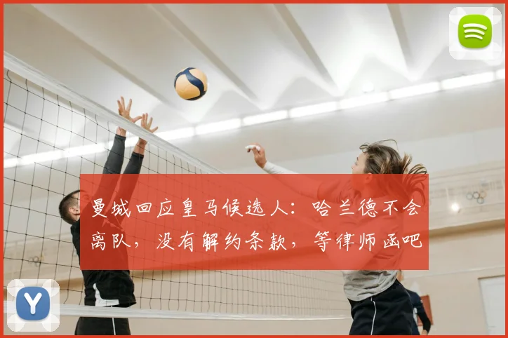 曼城回应皇马候选人：哈兰德不会离队，没有解约条款，等律师函吧