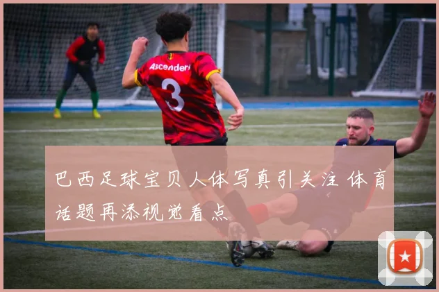 巴西足球宝贝人体写真引关注 体育话题再添视觉看点