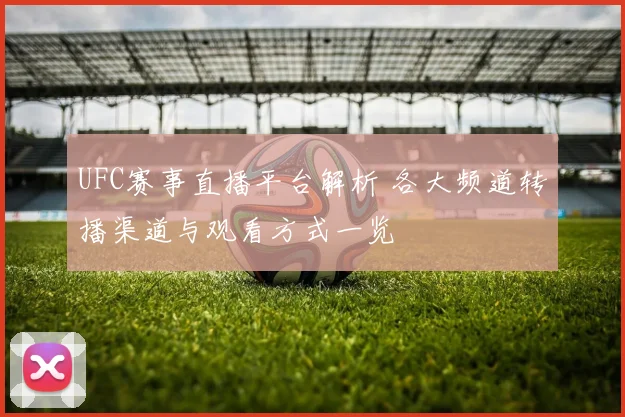 UFC赛事直播平台解析 各大频道转播渠道与观看方式一览