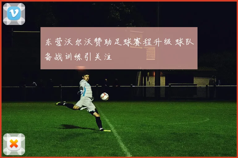 东营沃尔沃赞助足球赛程升级 球队备战训练引关注
