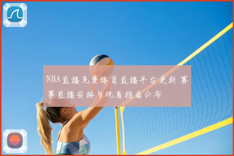NBA直播免费体育直播平台更新 赛事直播安排与观看指南公布