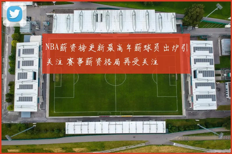 NBA薪资榜更新最高年薪球员出炉引关注 赛事薪资格局再受关注
