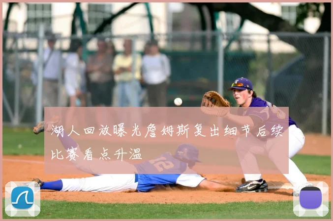 湖人回放曝光詹姆斯复出细节后续比赛看点升温