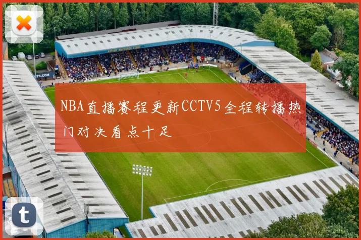 NBA直播赛程更新CCTV5全程转播热门对决看点十足